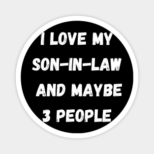 I LOVE MY SON-IN-LAW AND MAYBE 3 PEOPLE Magnet